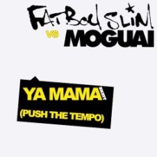 Обложка Fatboy Slim vs Moguai – Ya Mama (Push The Tempo)