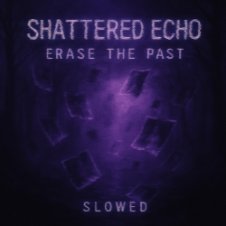 Обложка Shattered Echo – Erase The Past (Slowed)