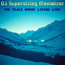 Обложка DJ Supersizing Maximizer – The Place Where Living Love (Remastered Full Version)