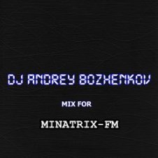Обложка Dj Andrey Bozhenkov – Mix For Minatrix-FM (Vol.02)