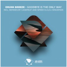 Обложка Drunk Breeze – Goodbye Is The Only Way (Casepeat Extended Remix)