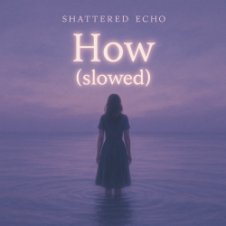 Обложка Shattered Echo – How? (slowed)